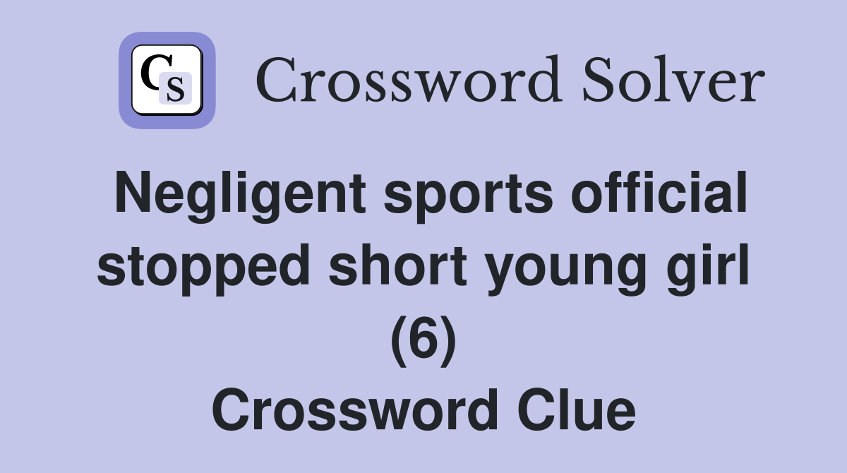 Negligent sports official stopped short young girl (6) Crossword Clue