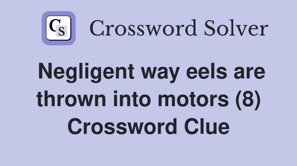 Negligent way eels are thrown into motors (8) Crossword Clue