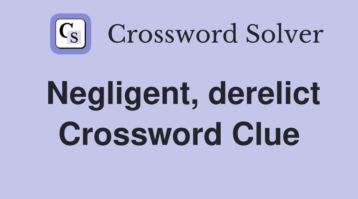 Negligent, derelict Crossword Clue