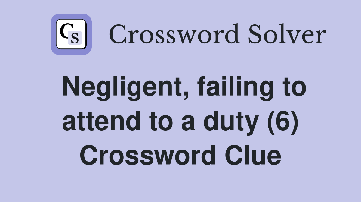 Negligent, failing to attend to a duty (6) Crossword Clue