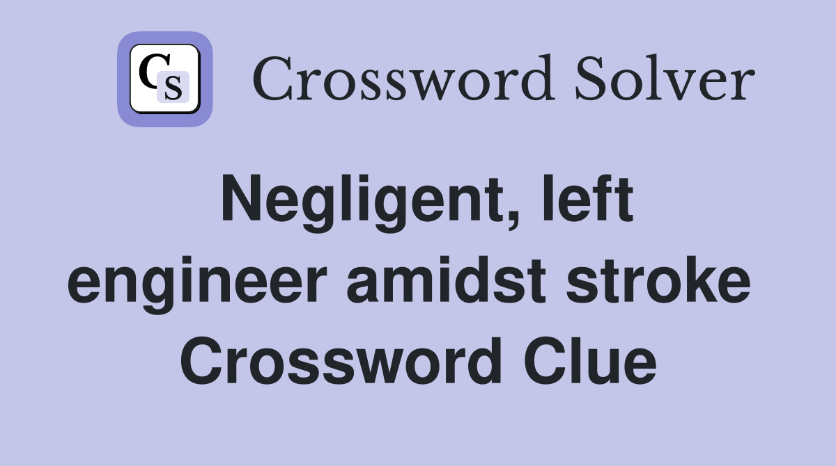 Negligent, left engineer amidst stroke  Crossword Clue