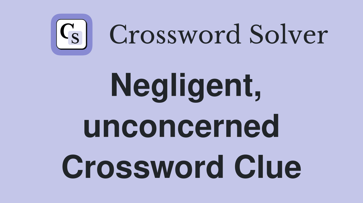 Negligent, unconcerned Crossword Clue