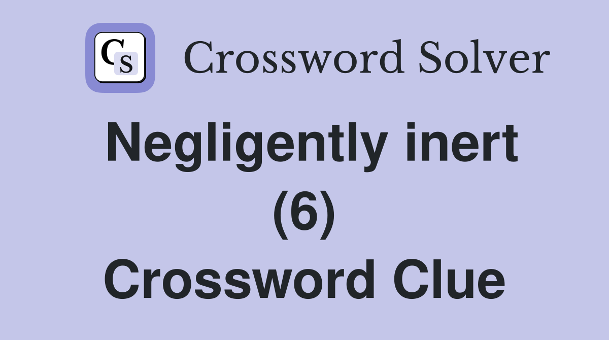 Negligently inert (6) Crossword Clue
