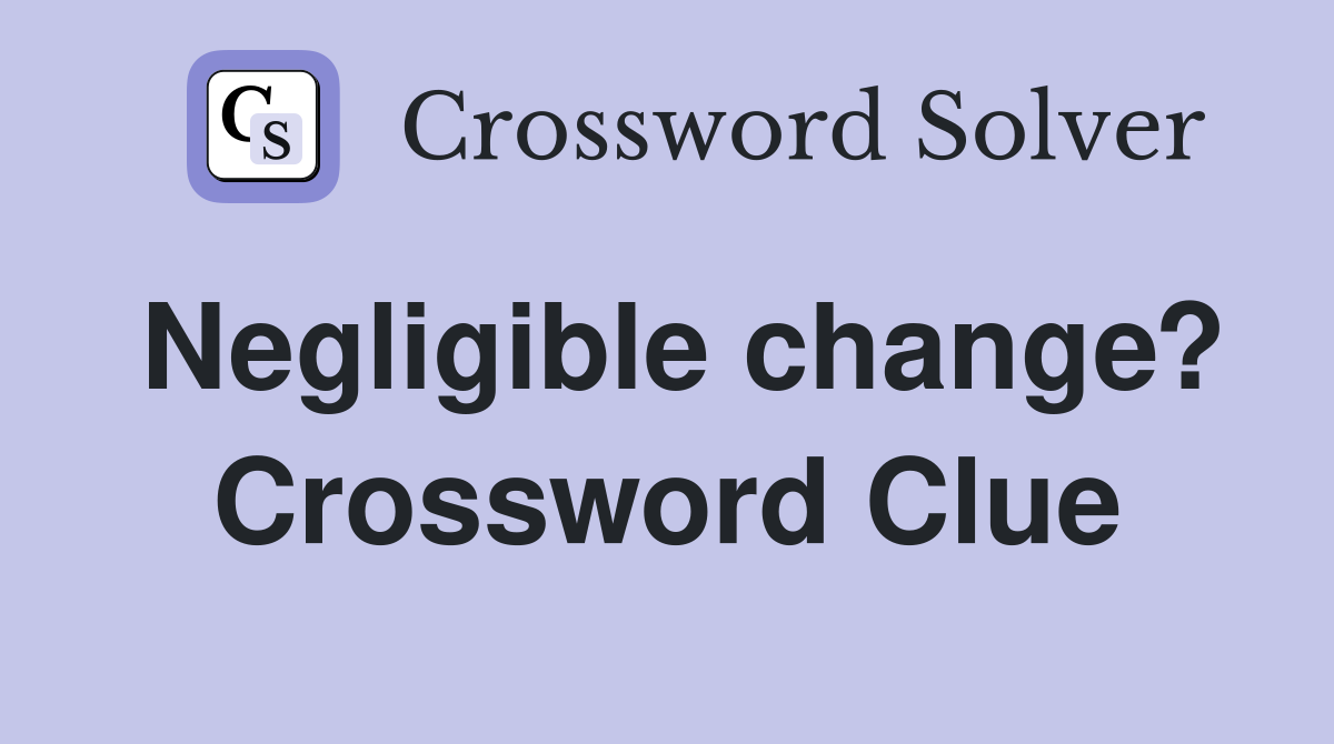 Negligible change? Crossword Clue