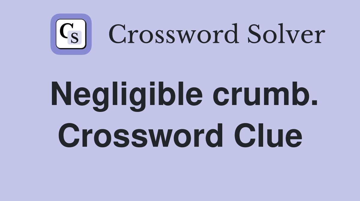 Negligible crumb. Crossword Clue