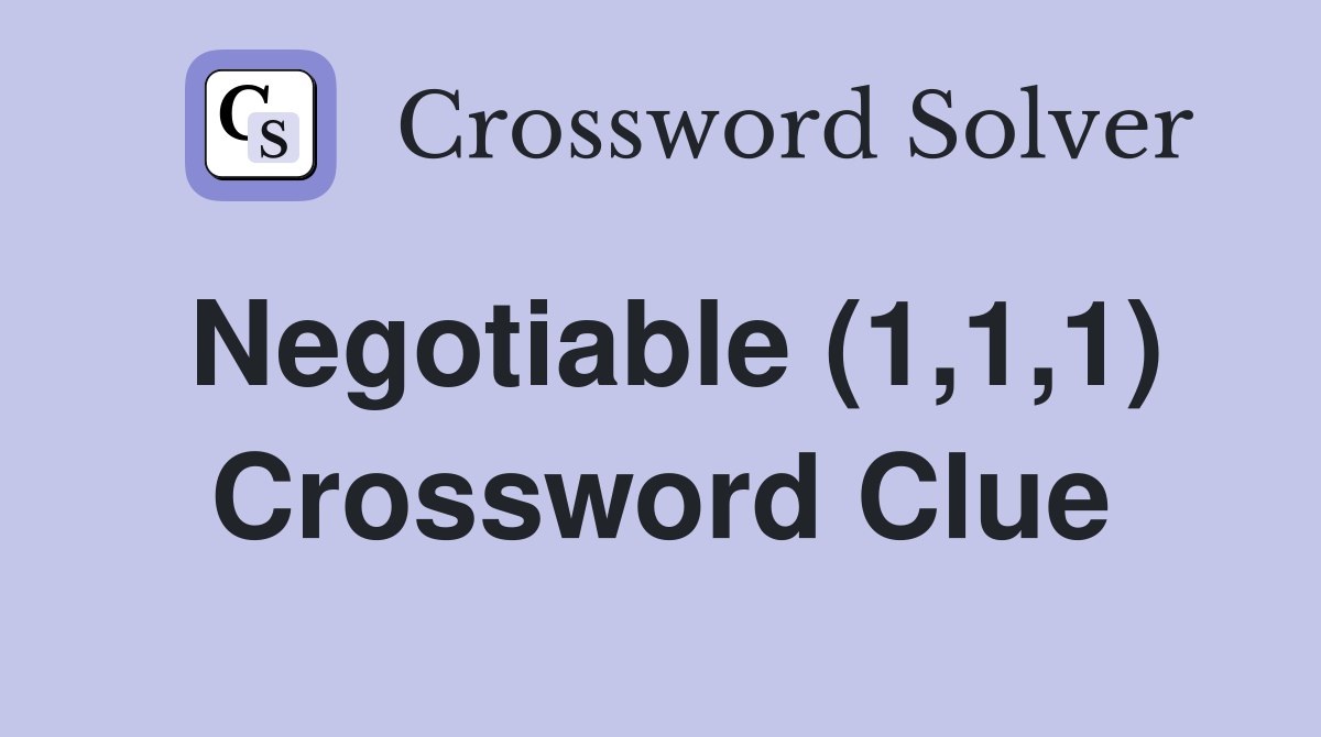 Negotiable (1,1,1) Crossword Clue