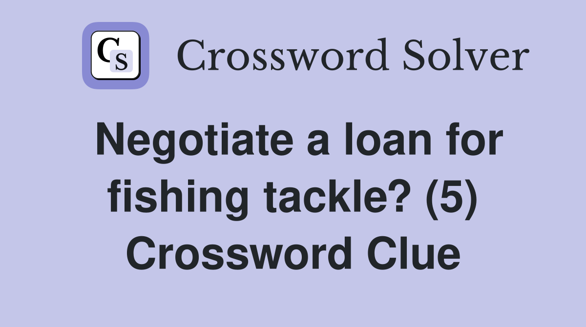 Negotiate a loan for fishing tackle? (5) Crossword Clue