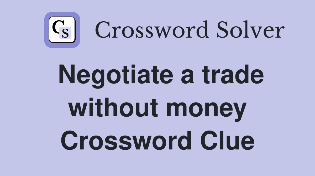 Negotiate a trade without money Crossword Clue