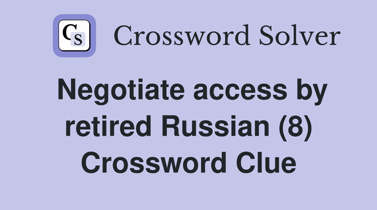 Negotiate access by retired Russian (8) Crossword Clue