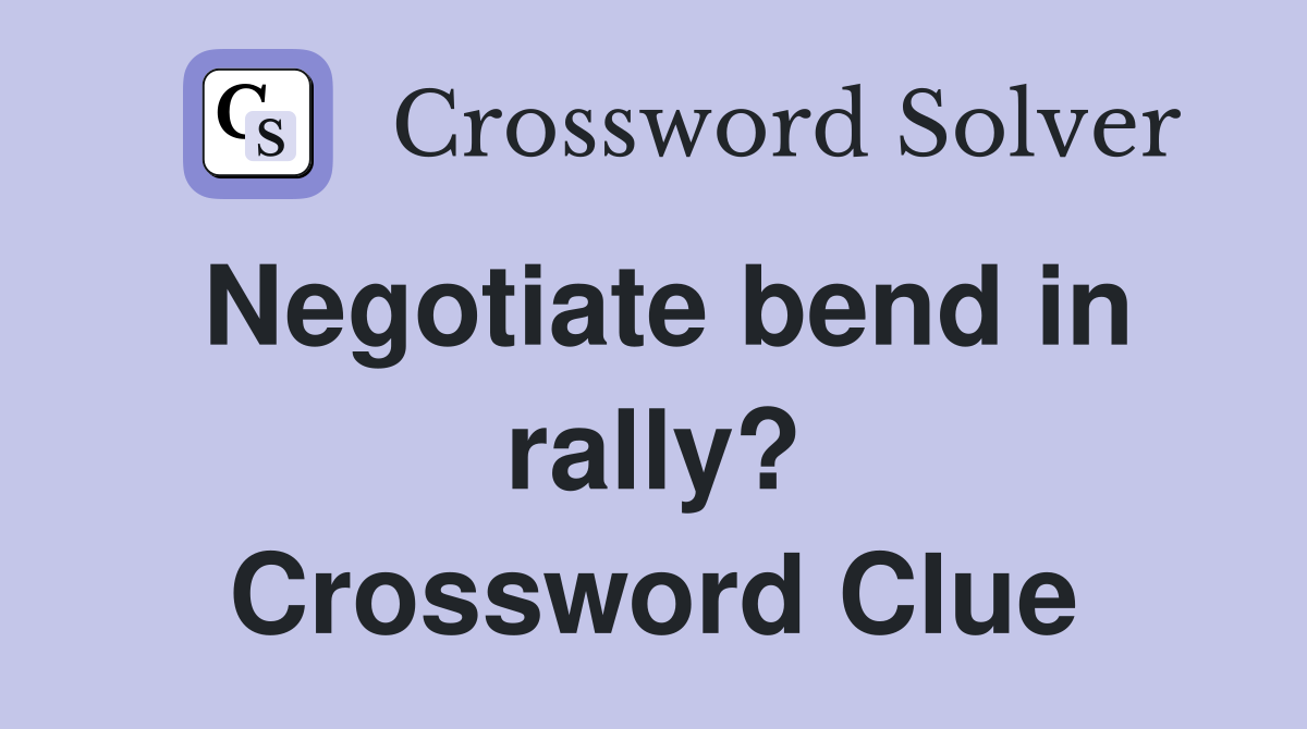 Negotiate bend in rally? Crossword Clue