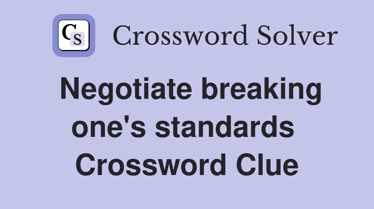 Negotiate breaking one's standards  Crossword Clue