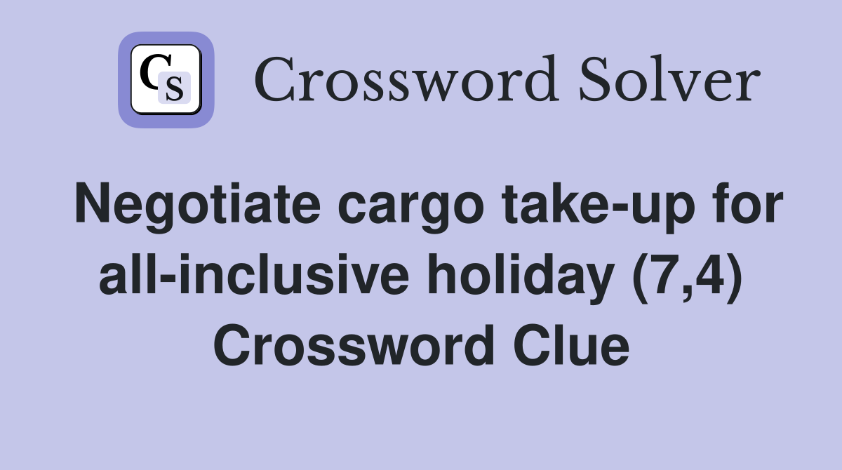 Negotiate cargo take-up for all-inclusive holiday (7,4) Crossword Clue