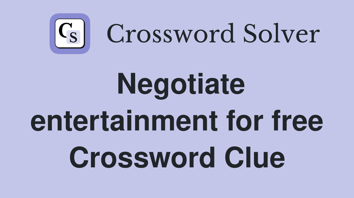 Negotiate entertainment for free Crossword Clue