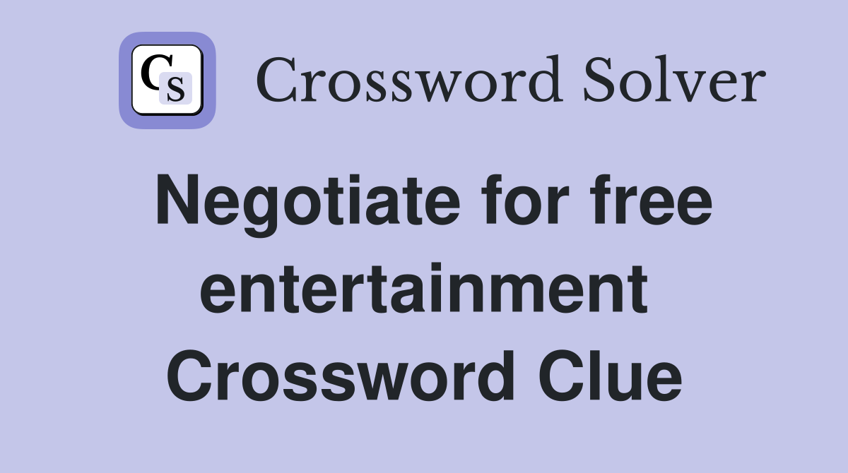 Negotiate for free entertainment Crossword Clue