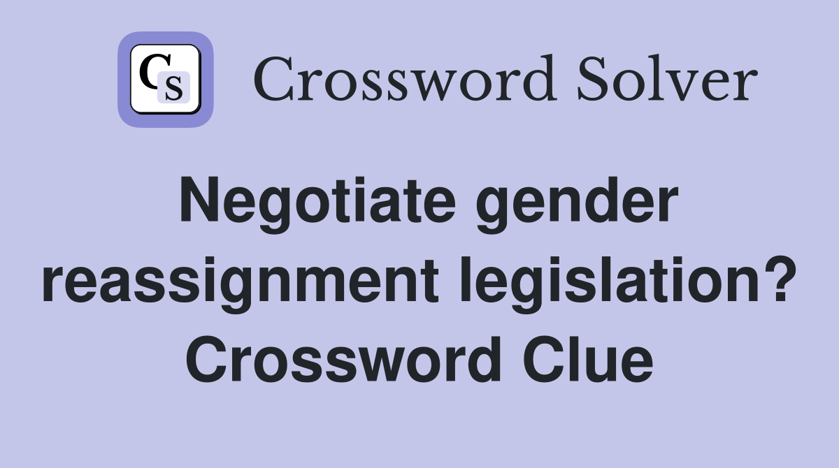 Negotiate gender reassignment legislation? Crossword Clue