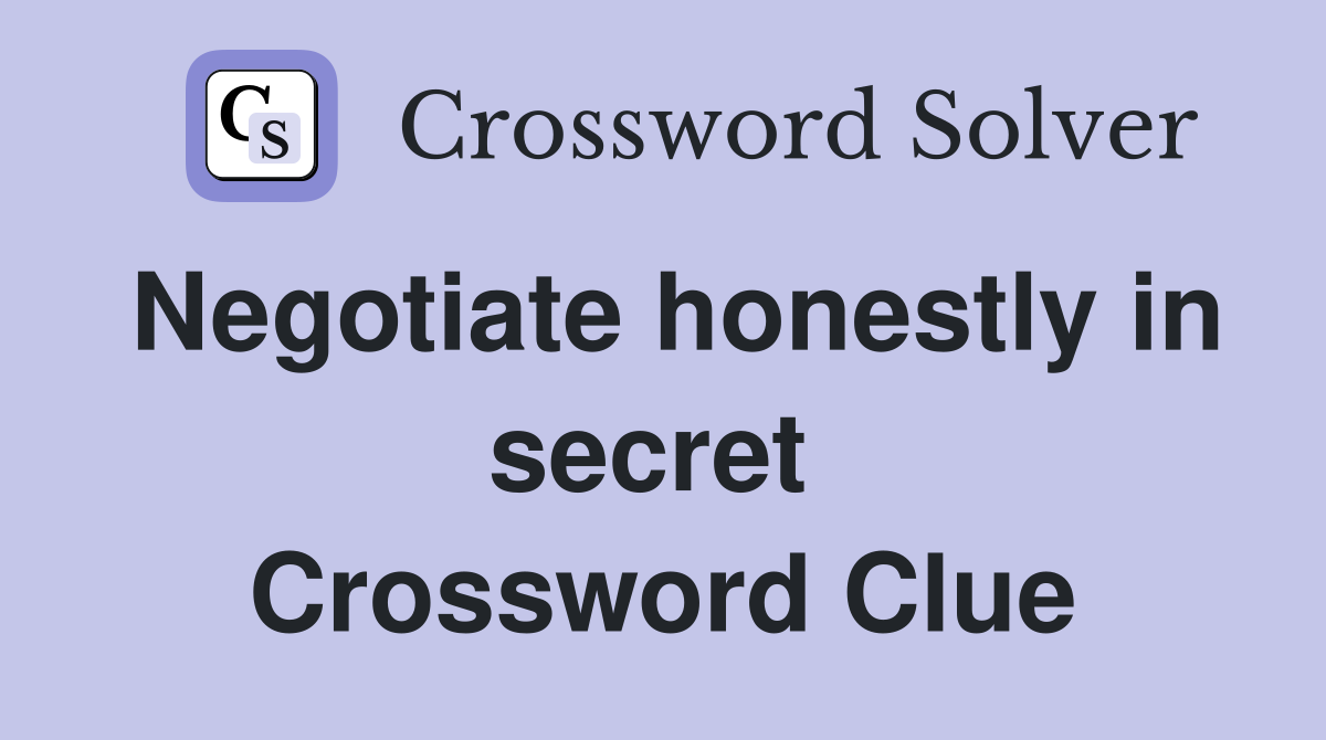 Negotiate honestly in secret  Crossword Clue