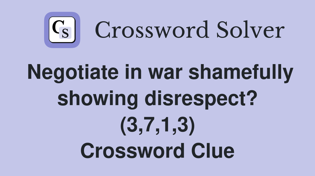 Negotiate in war shamefully showing disrespect? (3,7,1,3) Crossword Clue