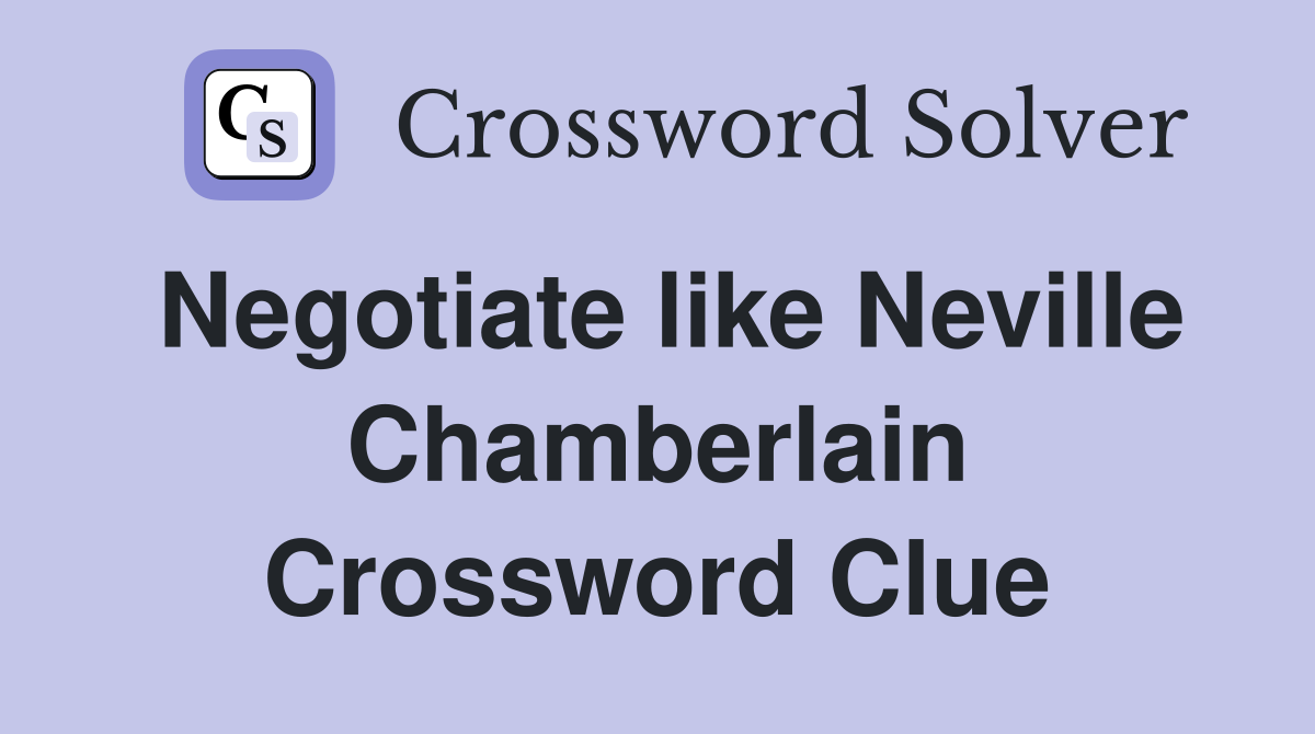 Negotiate like Neville Chamberlain Crossword Clue
