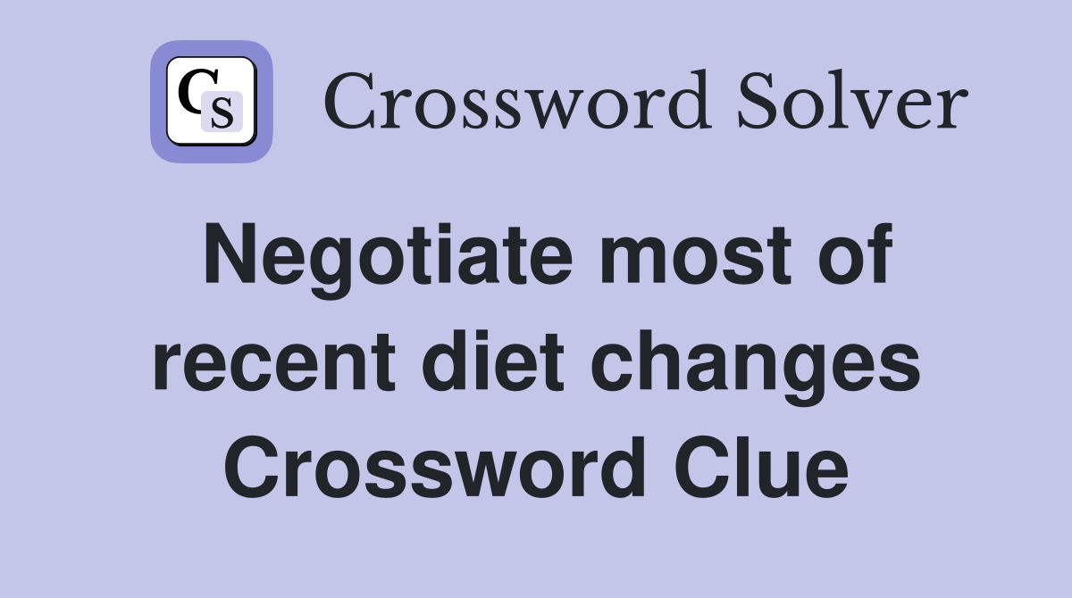 Negotiate most of recent diet changes Crossword Clue