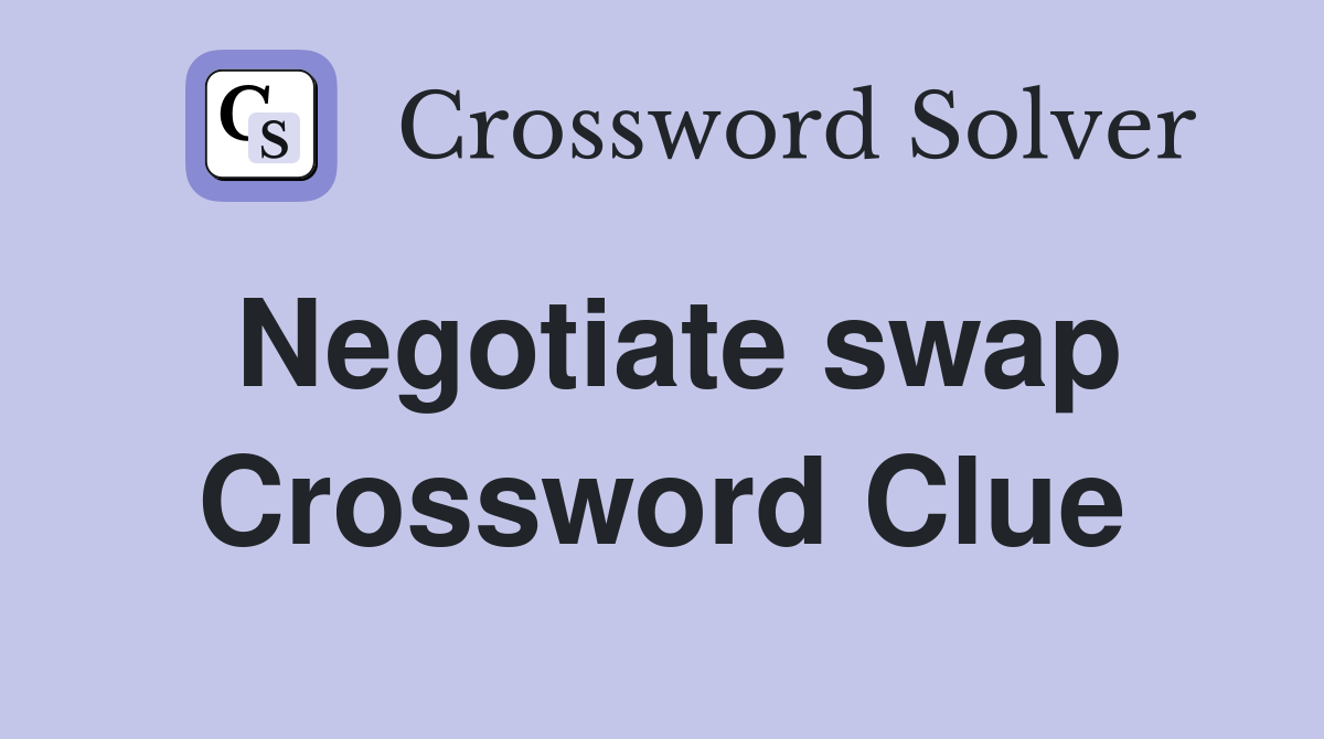 Negotiate swap Crossword Clue