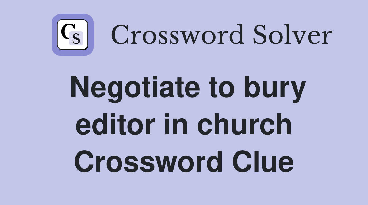 Negotiate to bury editor in church Crossword Clue