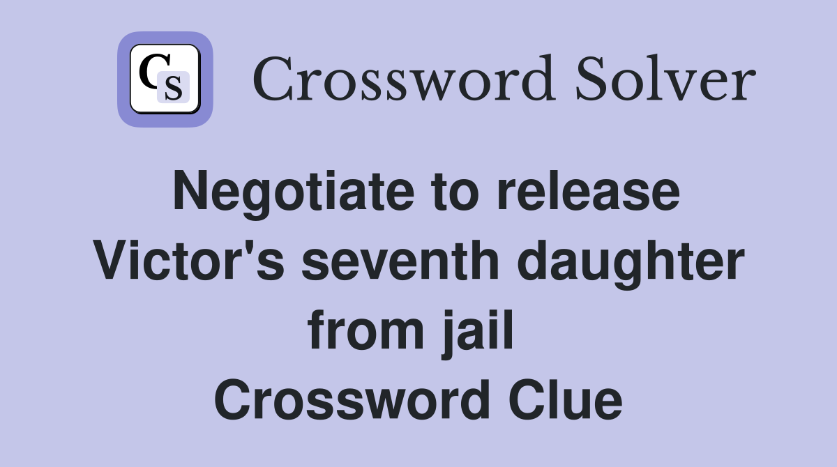 Negotiate to release Victor's seventh daughter from jail  Crossword Clue
