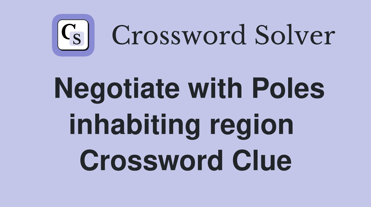 Negotiate with Poles inhabiting region  Crossword Clue
