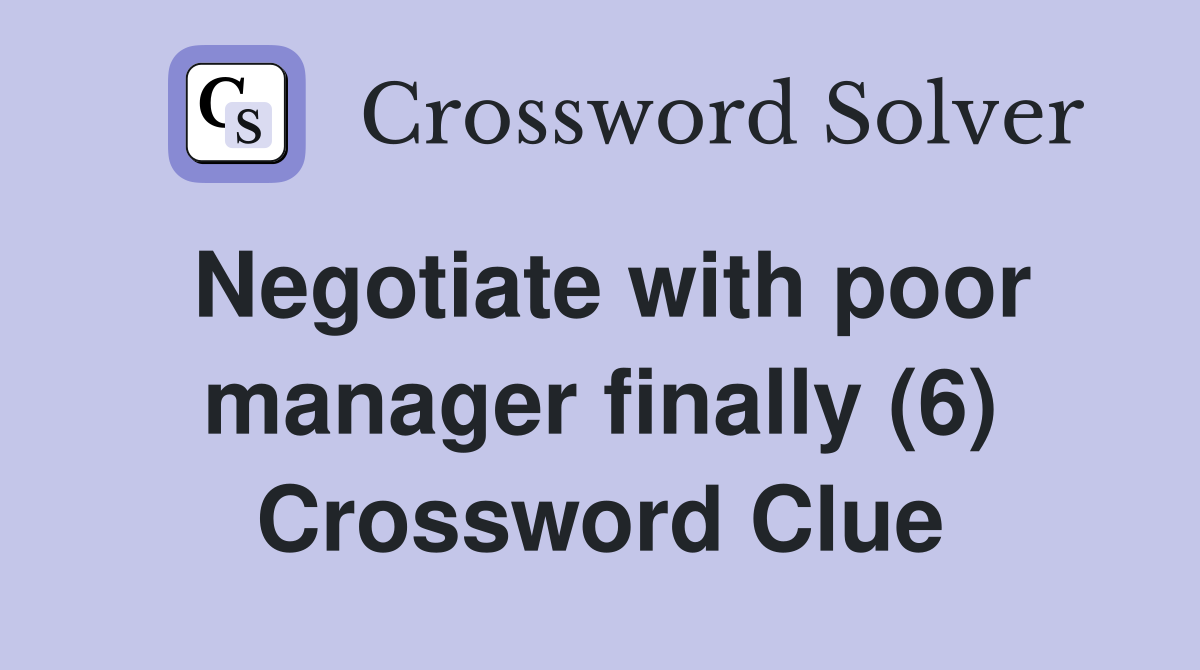 Negotiate with poor manager finally (6) Crossword Clue