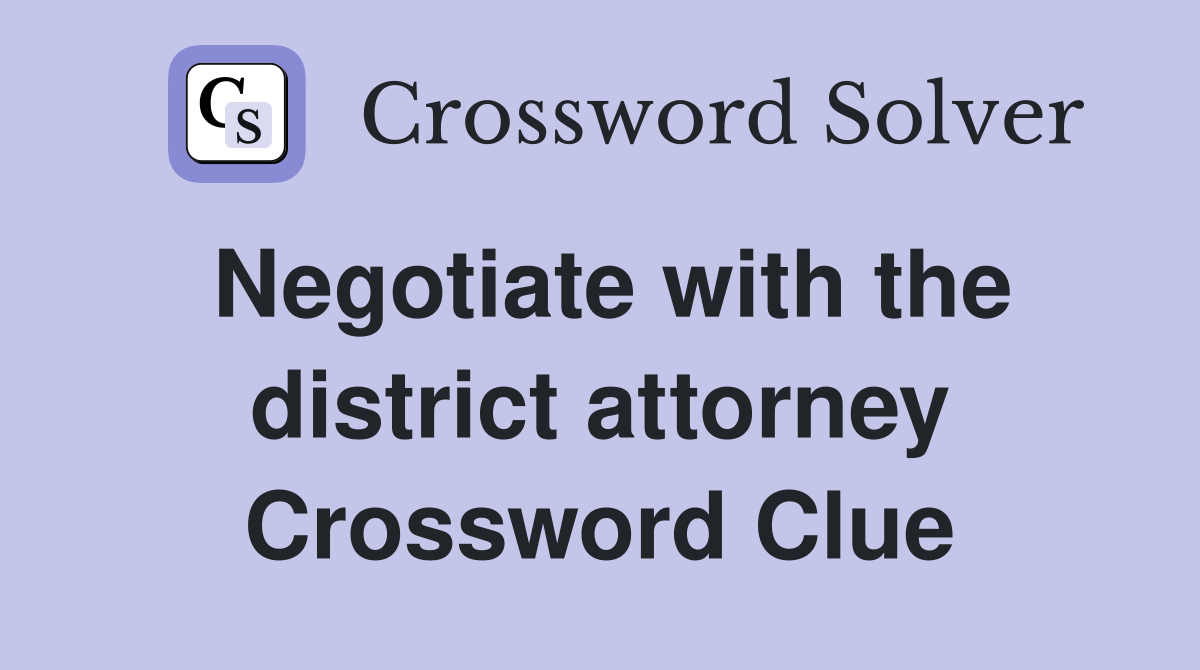 Negotiate with the district attorney Crossword Clue