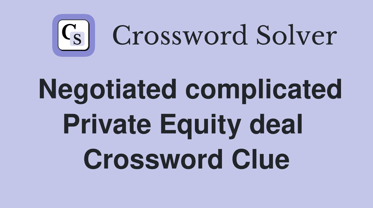 Negotiated complicated Private Equity deal  Crossword Clue