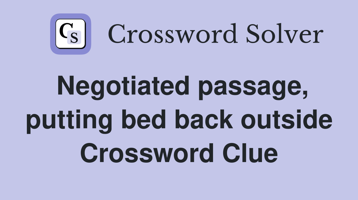Negotiated passage, putting bed back outside Crossword Clue