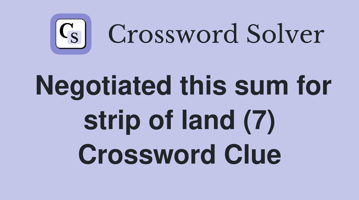 Negotiated this sum for strip of land (7) Crossword Clue