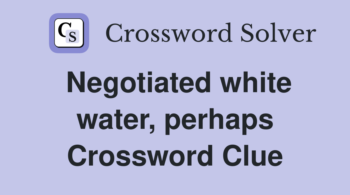 Negotiated white water, perhaps Crossword Clue