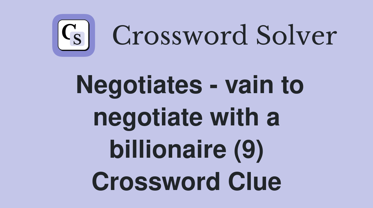 Negotiates - vain to negotiate with a billionaire (9) Crossword Clue