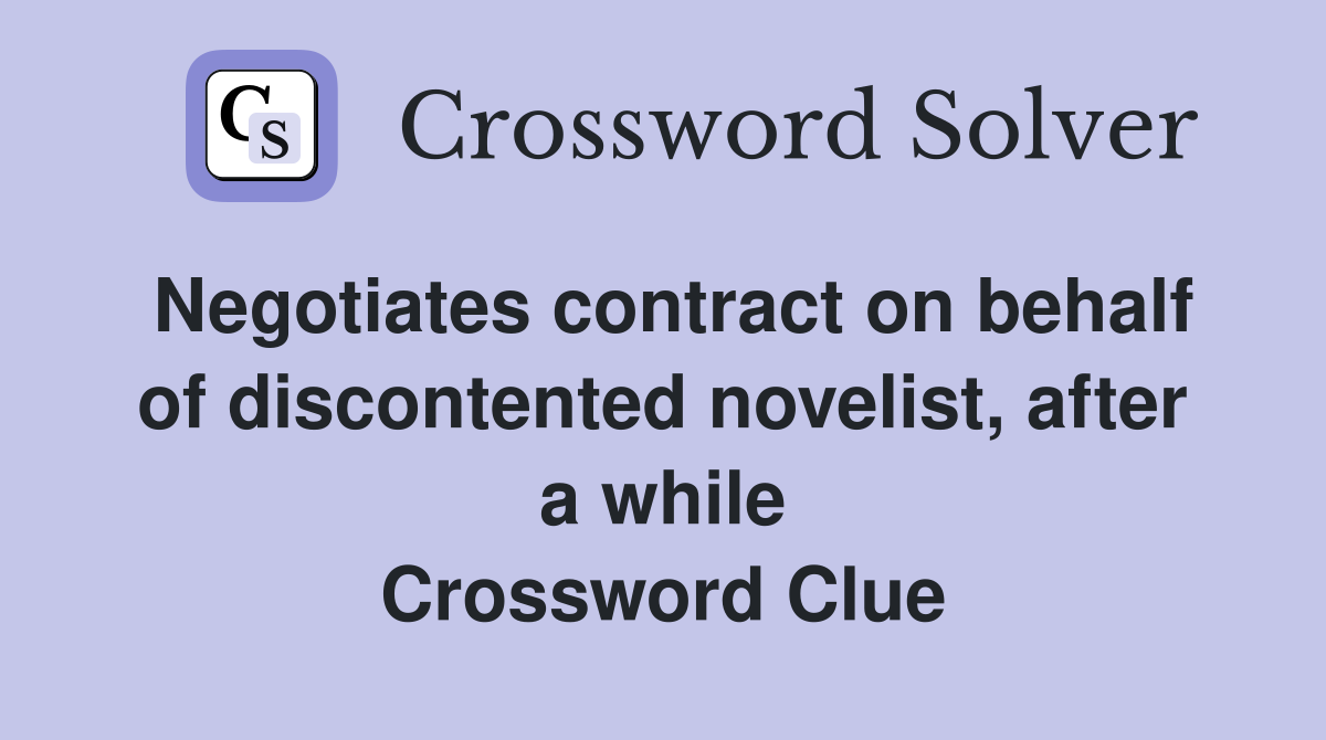 Negotiates contract on behalf of discontented novelist, after a while Crossword Clue