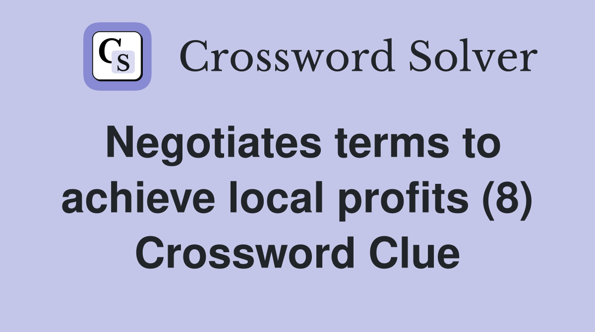Negotiates terms to achieve local profits (8) Crossword Clue