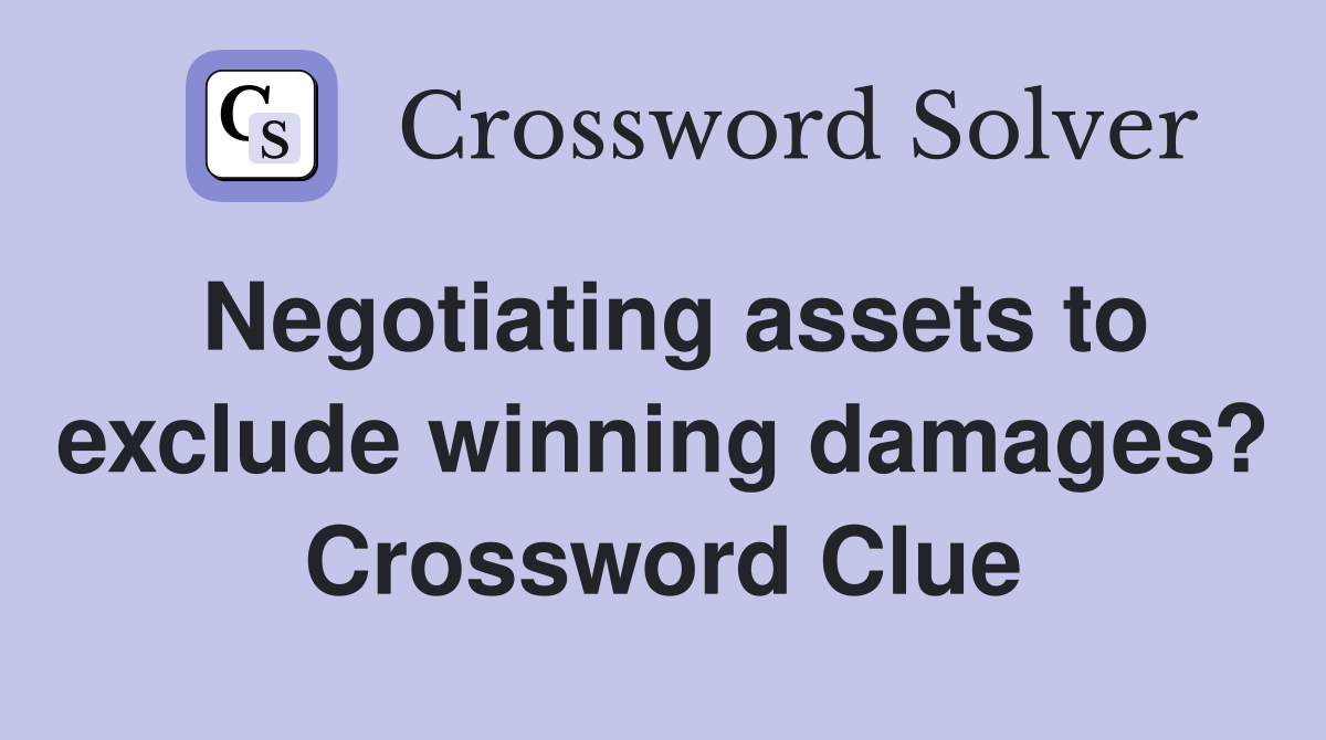 Negotiating assets to exclude winning damages? Crossword Clue