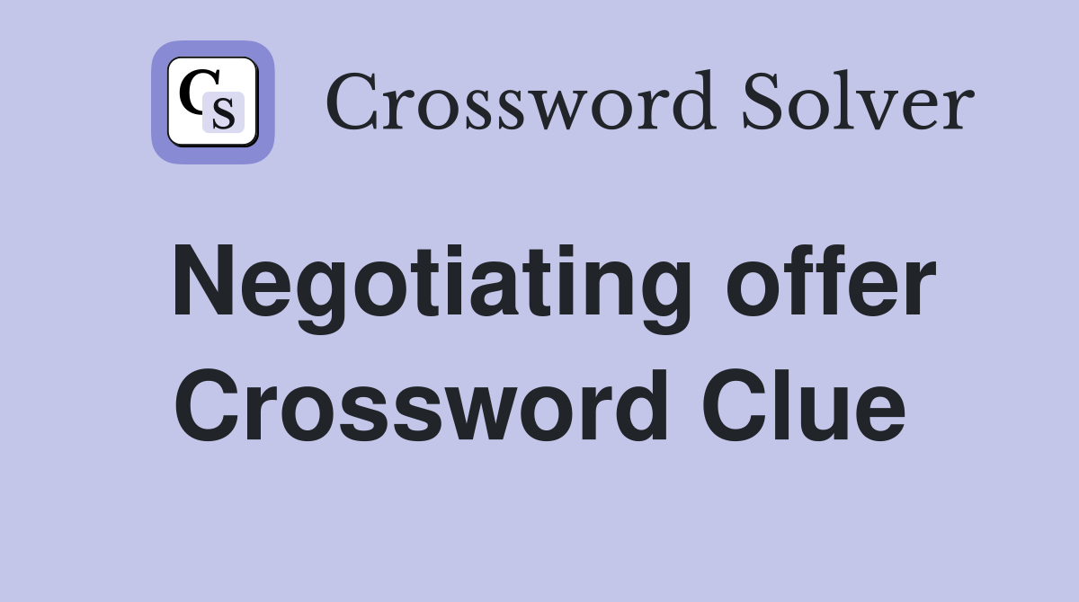 Negotiating offer Crossword Clue