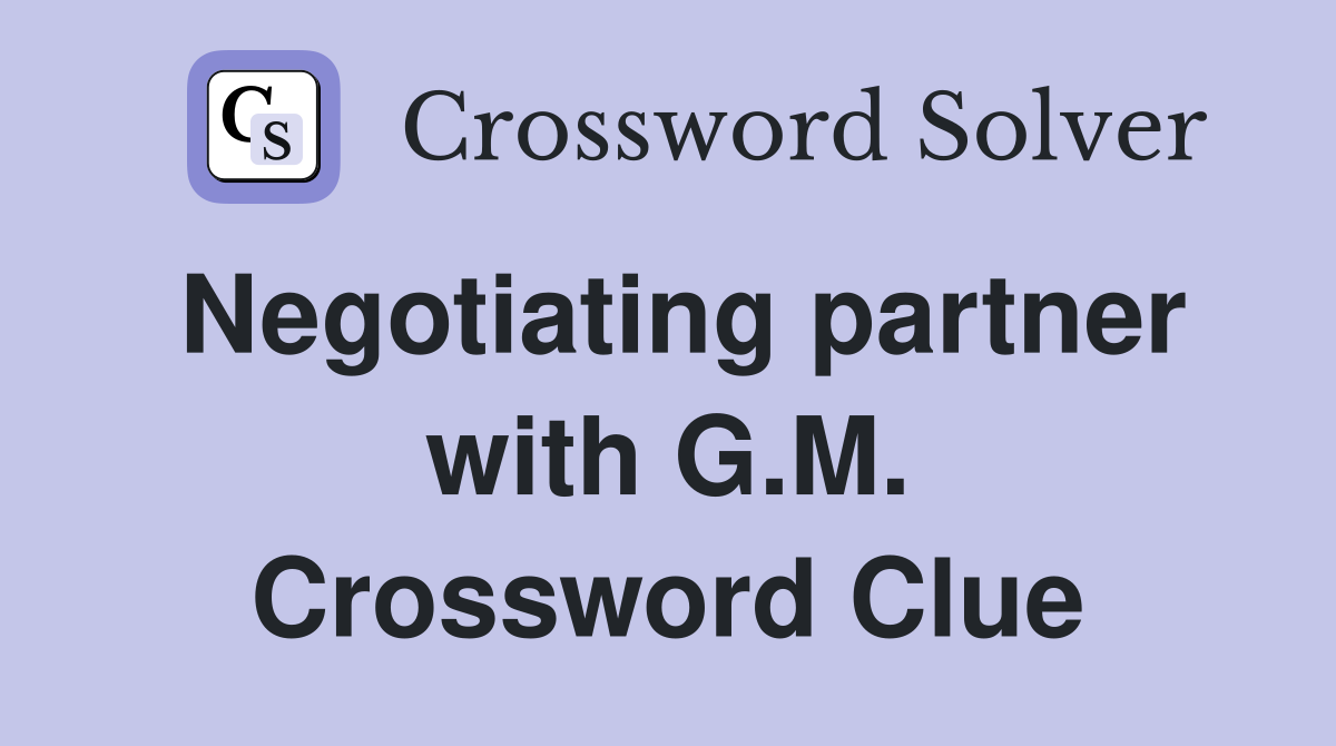 Negotiating partner with G.M. Crossword Clue