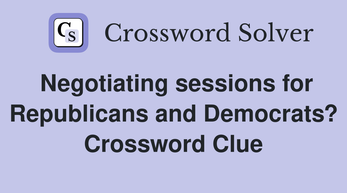 Negotiating sessions for Republicans and Democrats? Crossword Clue