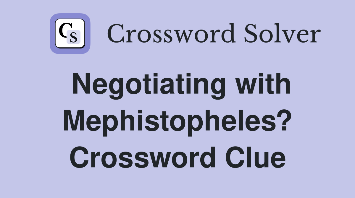 Negotiating with Mephistopheles? Crossword Clue