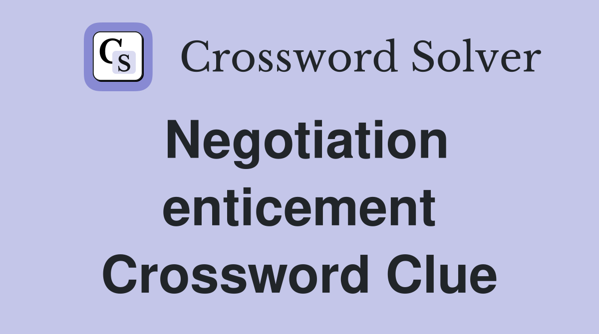 Negotiation enticement Crossword Clue