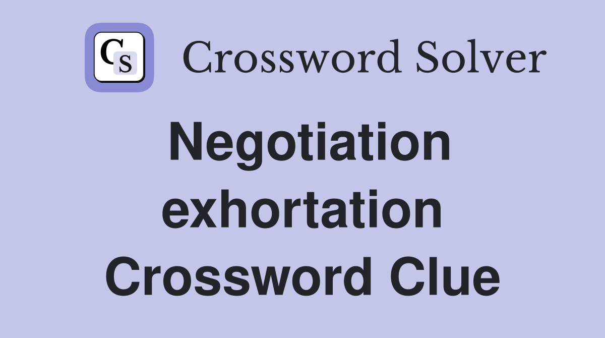 Negotiation exhortation Crossword Clue