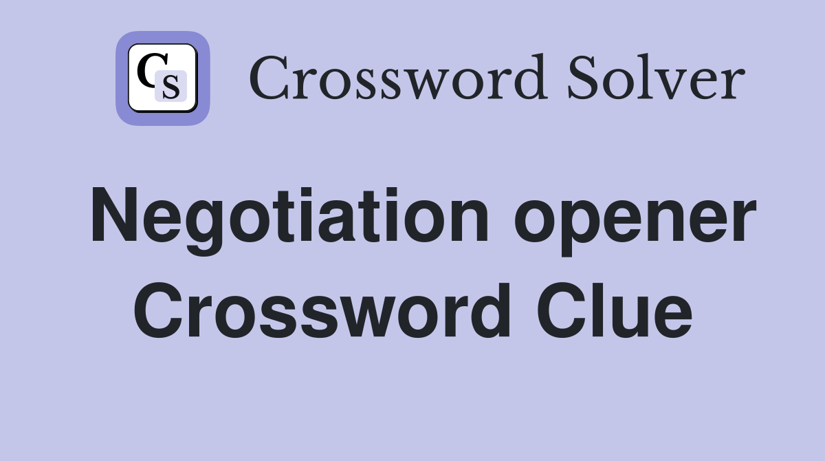Negotiation opener Crossword Clue