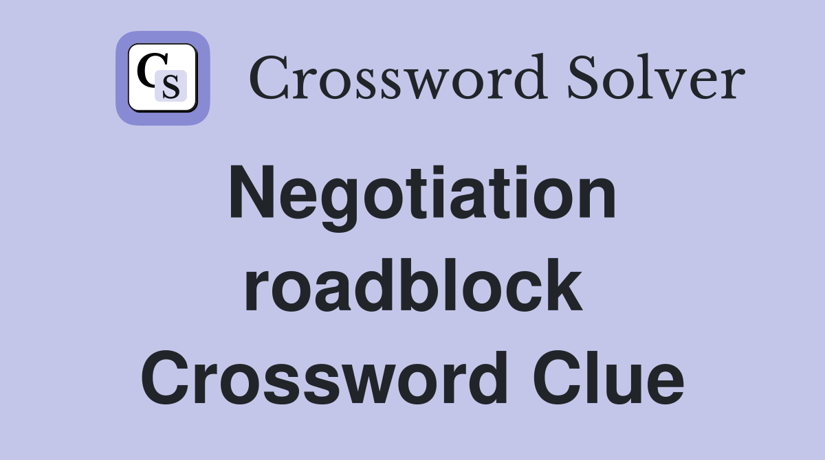 Negotiation roadblock Crossword Clue