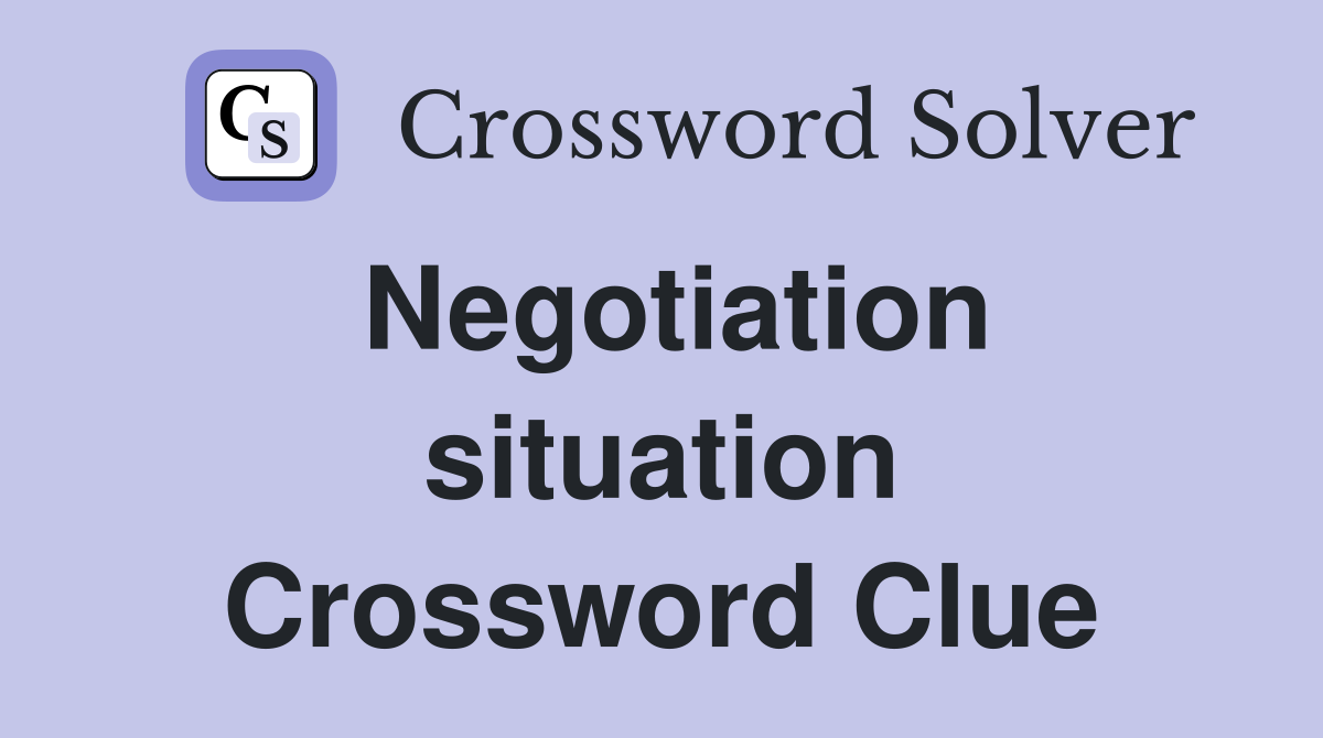 Negotiation situation Crossword Clue