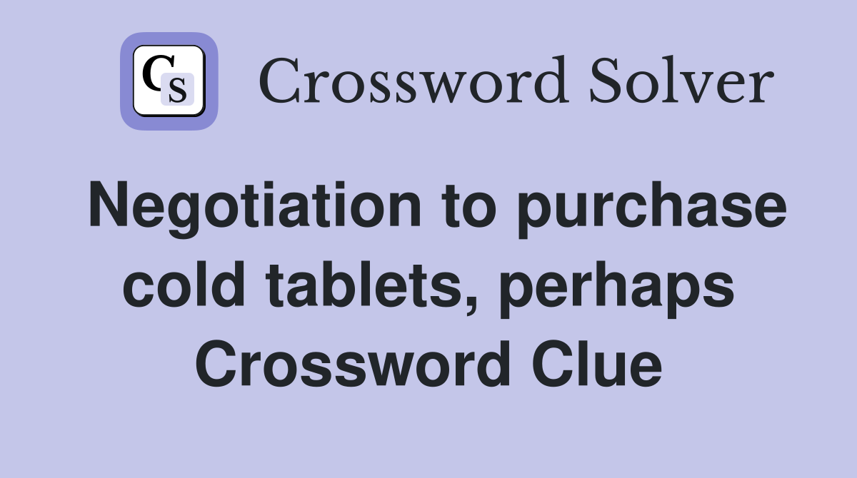 Negotiation to purchase cold tablets, perhaps Crossword Clue