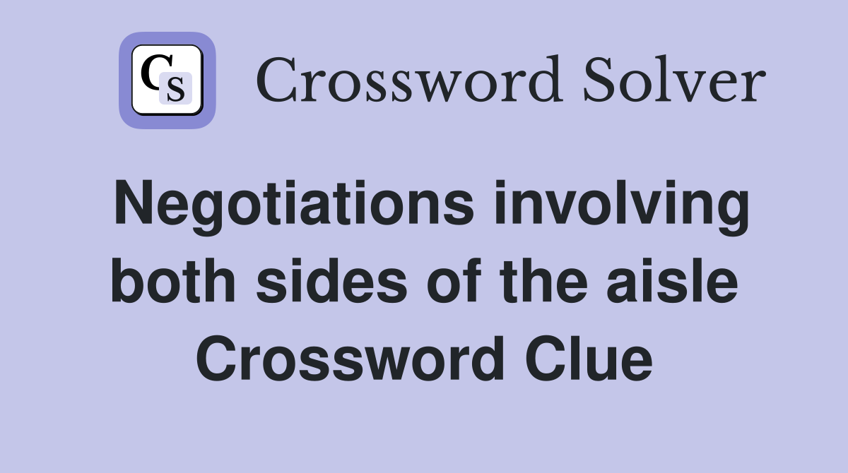 Negotiations involving both sides of the aisle Crossword Clue