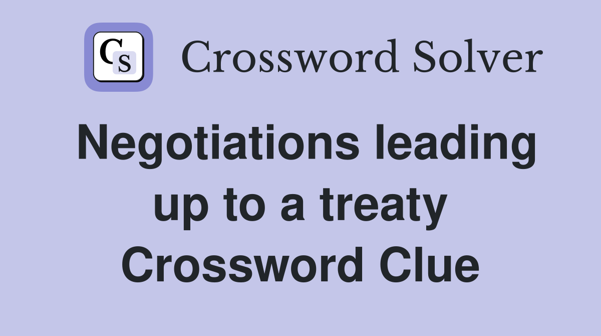 Negotiations leading up to a treaty Crossword Clue