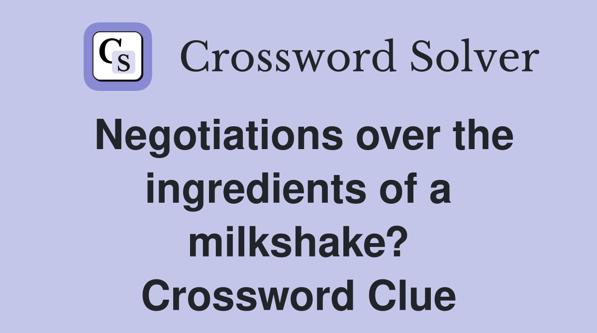 Negotiations over the ingredients of a milkshake? Crossword Clue